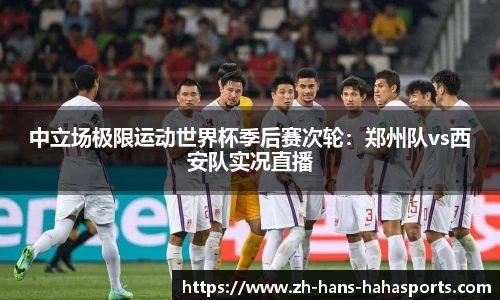中立场极限运动世界杯季后赛次轮：郑州队vs西安队实况直播