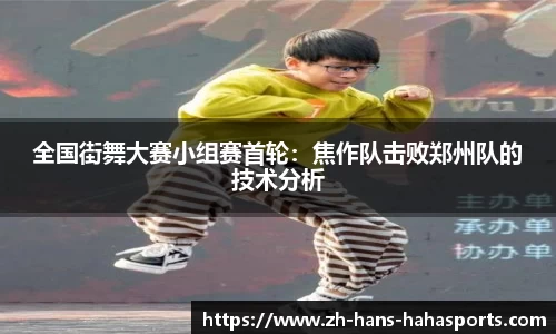 全国街舞大赛小组赛首轮：焦作队击败郑州队的技术分析